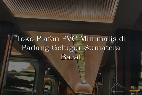 Toko Plafon PVC Minimalis di Padang Gelugur Sumatera Barat