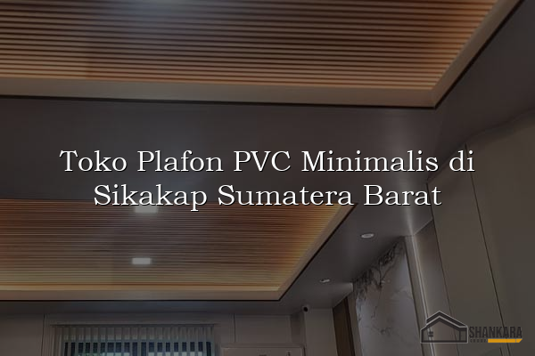Toko Plafon PVC Minimalis di Sikakap Sumatera Barat