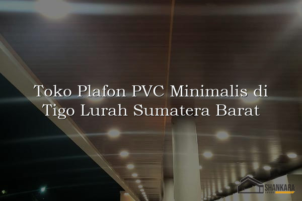 Toko Plafon PVC Minimalis di Tigo Lurah Sumatera Barat
