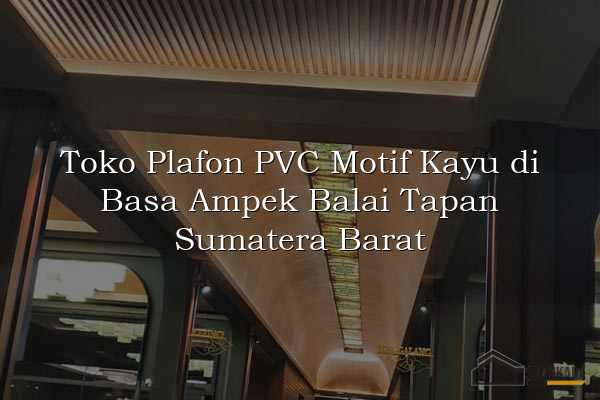 Toko Plafon PVC Motif Kayu di Basa Ampek Balai Tapan Sumatera Barat