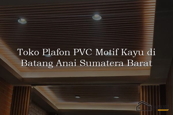 Toko Plafon PVC Motif Kayu di Batang Anai Sumatera Barat
