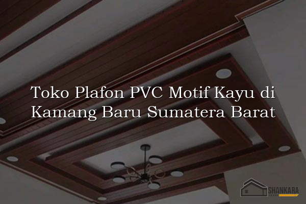 Toko Plafon PVC Motif Kayu di Kamang Baru Sumatera Barat