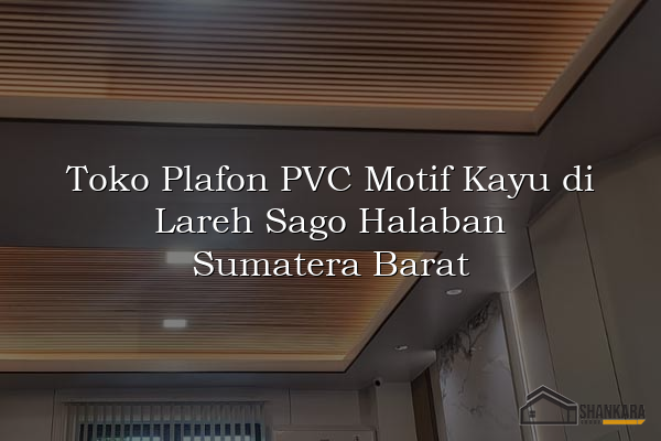 Toko Plafon PVC Motif Kayu di Lareh Sago Halaban Sumatera Barat