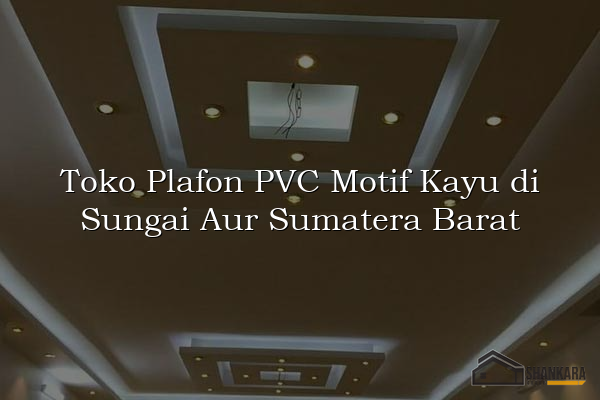 Toko Plafon PVC Motif Kayu di Sungai Aur Sumatera Barat