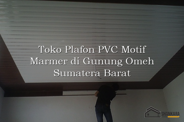 Toko Plafon PVC Motif Marmer di Gunung Omeh Sumatera Barat