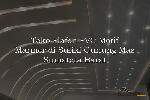 Toko Plafon PVC Motif Marmer di Suliki Gunung Mas Sumatera Barat