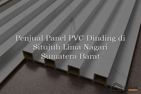 Penjual Panel PVC Dinding di Situjuh Lima Nagari Sumatera Barat