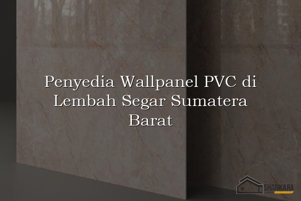 Penyedia Wallpanel PVC di Lembah Segar Sumatera Barat