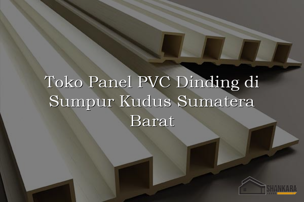 Toko Panel PVC Dinding di Sumpur Kudus Sumatera Barat